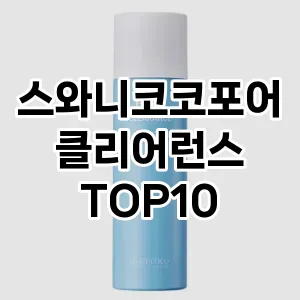 스와니코코포어클리어런스 추천 순위  TOP10 구매가이드 2025년 6월 3주차